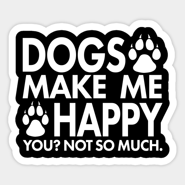 Dogs Make Me Happy You? Not So Much Sticker by xoclothes